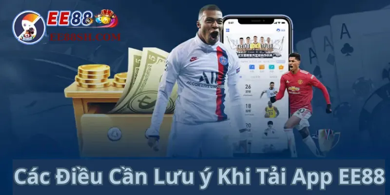 Tải App EE88 – Trải Nghiệm Giải Trí Đẳng Cấp Ngay Trên Di Động 3 Các điều cần lưu ý khi tải app EE88