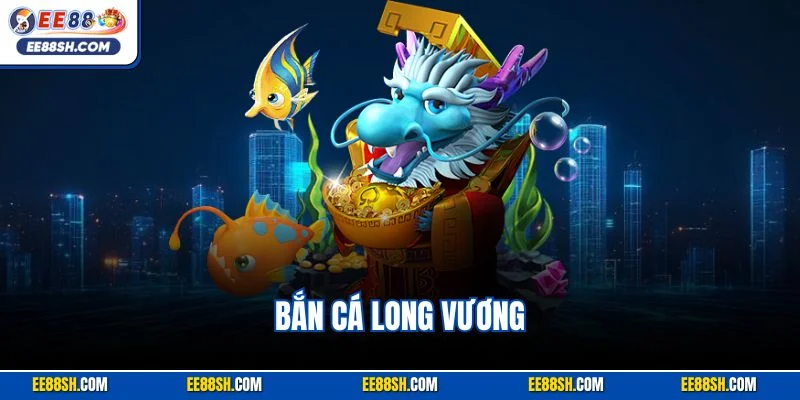Bắn Cá Long Vương