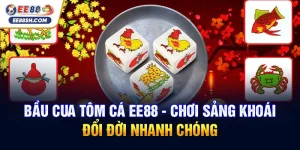 Bầu Cua Tôm Cá EE88 - Chơi Sảng Khoái, Đổi Đời Nhanh Chóng