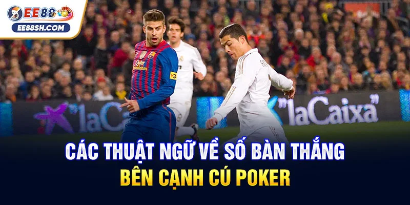 Các thuật ngữ về số bàn thắng bên cạnh cú poker