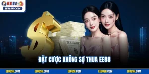 Đặt Cược Không Sợ Thua EE88 – Cá Cược Tự Tin, Vốn An Toàn
