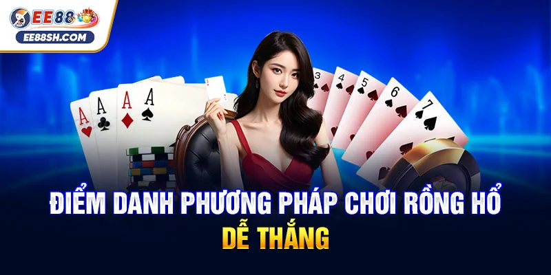Điểm danh phương pháp chơi rồng hổ dễ thắng