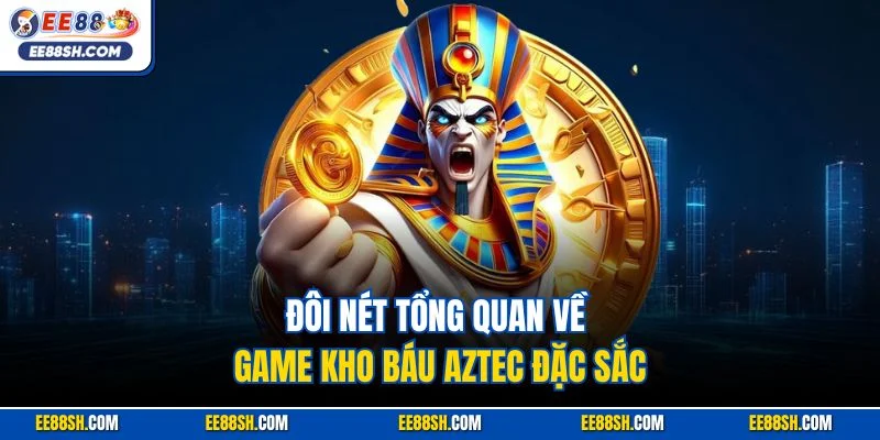 Kho Báu Aztec | Siêu Phẩm Slot Chủ Đề Nền Văn Minh Cổ Đại 2 Đôi nét tổng quan về game kho báu Aztec đặc sắc
