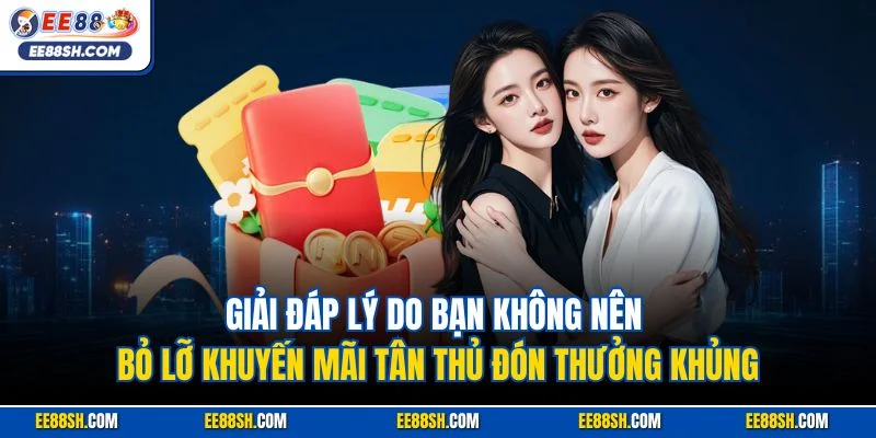 Giải đáp lý do bạn không nên bỏ lỡ khuyến mãi tân thủ đón thưởng khủng