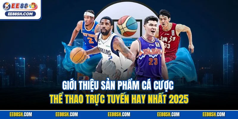 Giới thiệu sản phẩm cá cược thể thao trực tuyến hay nhất 2025