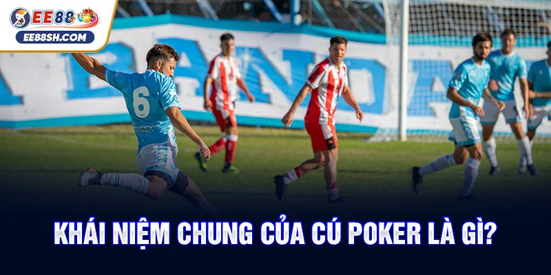 Khái niệm chung của cú poker là gì?
