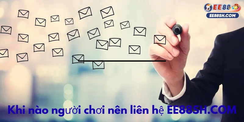 Khi nào người chơi cần liên hệ ee88