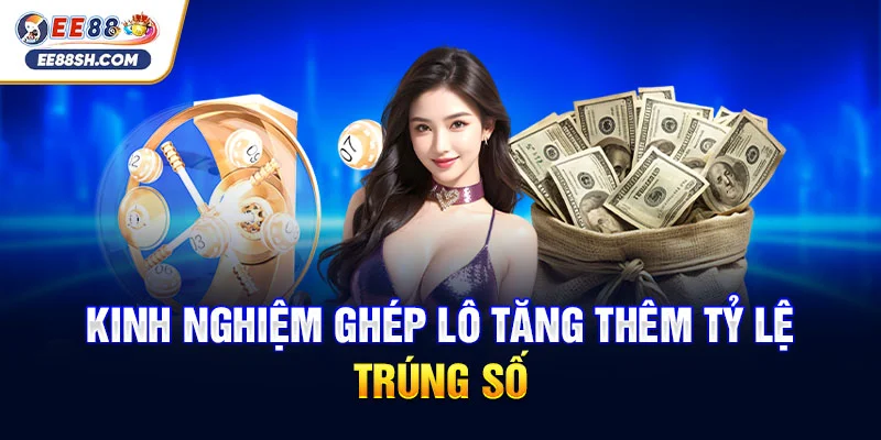 Kinh nghiệm ghép lô tăng thêm tỷ lệ trúng số