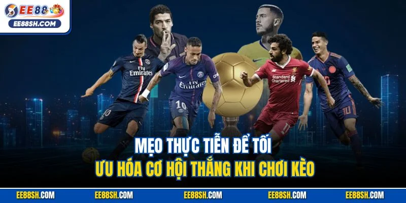Mẹo thực tiễn để tối ưu hóa cơ hội thắng khi chơi kèo