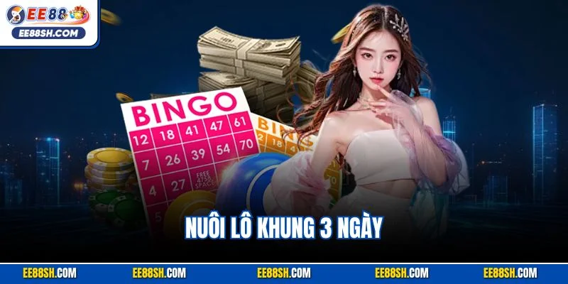 Nuôi Lô Khung 3 Ngày Bất Tử – Bí Kíp Chiến Thắng Từ EE88