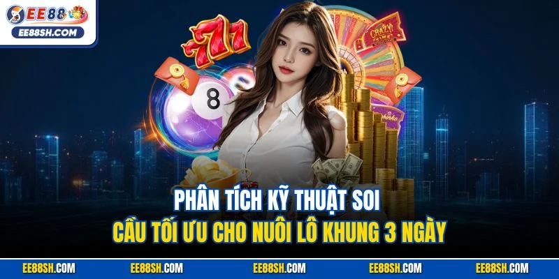 Phân tích kỹ thuật soi cầu tối ưu cho nuôi lô khung 3 ngày