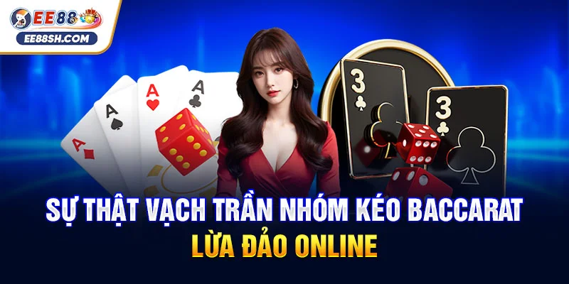 Sự Thật Vạch Trần Nhóm Kéo Baccarat Lừa Đảo Online