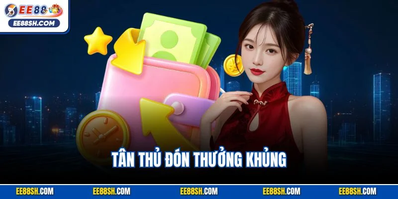 Tân Thủ Đón Thưởng Khủng| Ưu Đãi Khủng Dành Cho Người Mới