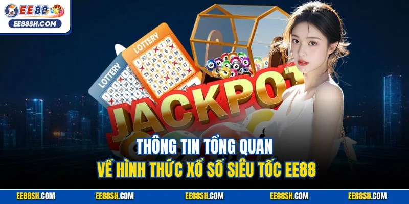 Thông tin tổng quan về hình thức xổ số siêu tốc EE88