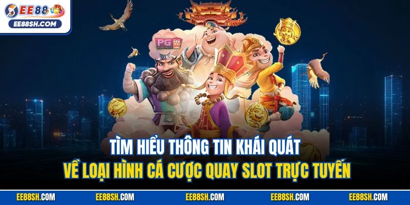 Tìm hiểu thông tin khái quát về loại hình cá cược quay slot trực tuyến