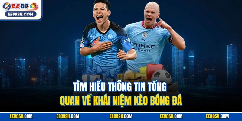 Tìm hiểu thông tin tổng quan về khái niệm kèo bóng đá
