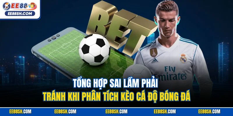 Tổng hợp sai lầm phải tránh khi phân tích kèo cá độ bóng đá