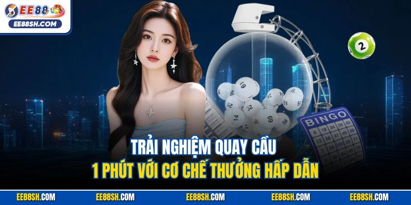Trải nghiệm quay cầu 1 phút với cơ chế thưởng hấp dẫn