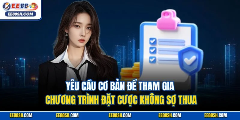 Yêu cầu cơ bản để tham gia chương trình đặt cược không sợ thua
